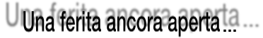 Una ferita ancora aperta...